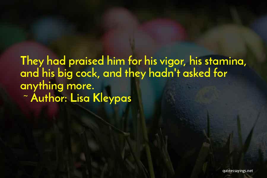 Lisa Kleypas Quotes: They Had Praised Him For His Vigor, His Stamina, And His Big Cock, And They Hadn't Asked For Anything More.