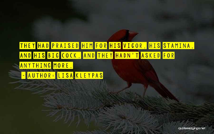Lisa Kleypas Quotes: They Had Praised Him For His Vigor, His Stamina, And His Big Cock, And They Hadn't Asked For Anything More.
