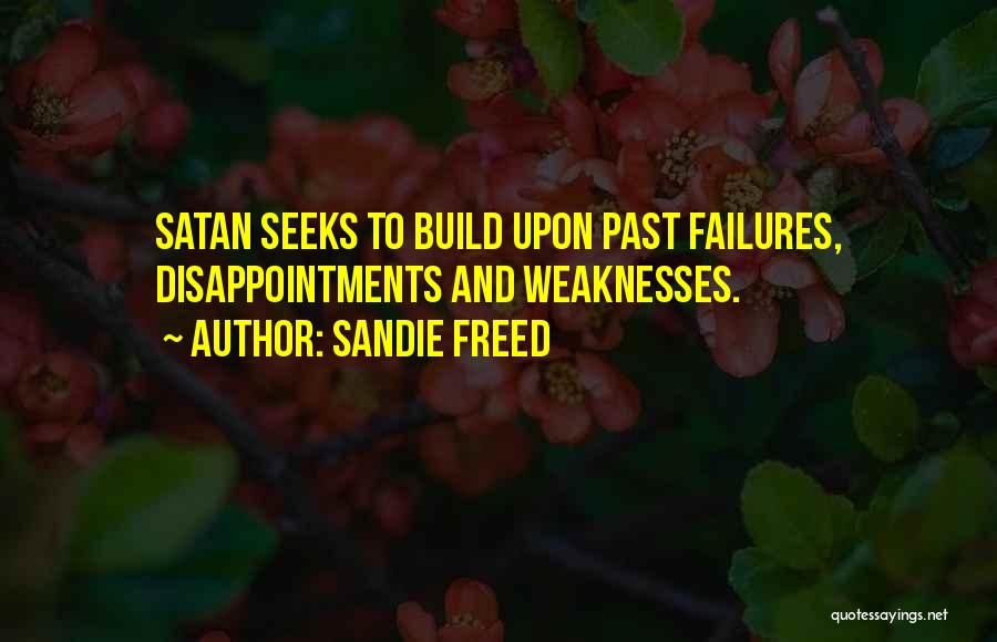 Sandie Freed Quotes: Satan Seeks To Build Upon Past Failures, Disappointments And Weaknesses.