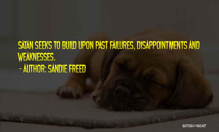 Sandie Freed Quotes: Satan Seeks To Build Upon Past Failures, Disappointments And Weaknesses.