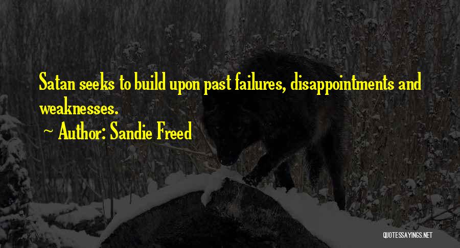 Sandie Freed Quotes: Satan Seeks To Build Upon Past Failures, Disappointments And Weaknesses.