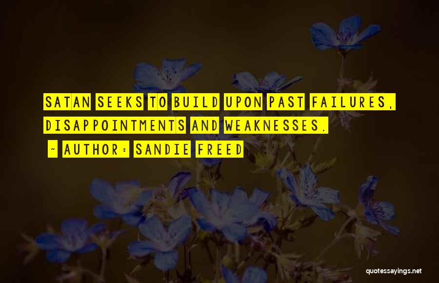 Sandie Freed Quotes: Satan Seeks To Build Upon Past Failures, Disappointments And Weaknesses.