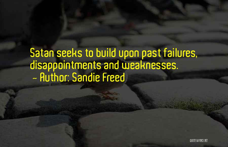 Sandie Freed Quotes: Satan Seeks To Build Upon Past Failures, Disappointments And Weaknesses.