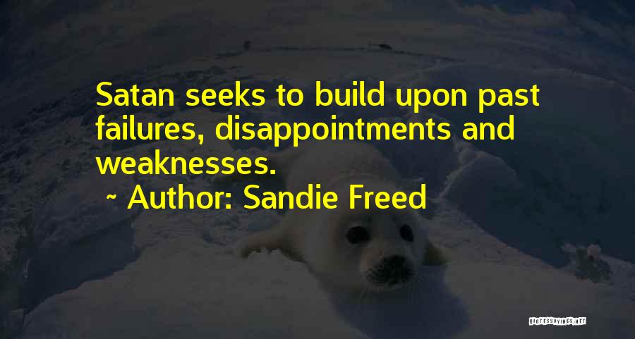 Sandie Freed Quotes: Satan Seeks To Build Upon Past Failures, Disappointments And Weaknesses.