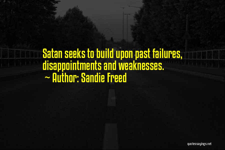 Sandie Freed Quotes: Satan Seeks To Build Upon Past Failures, Disappointments And Weaknesses.