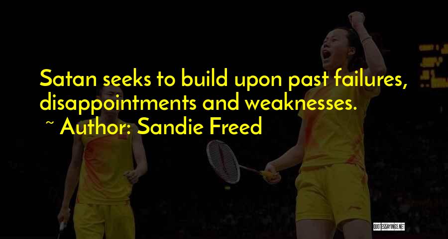 Sandie Freed Quotes: Satan Seeks To Build Upon Past Failures, Disappointments And Weaknesses.