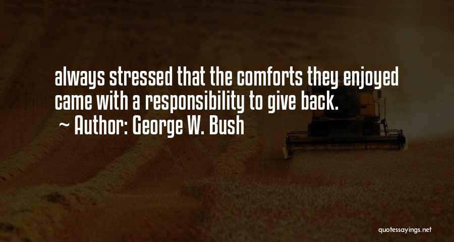 George W. Bush Quotes: Always Stressed That The Comforts They Enjoyed Came With A Responsibility To Give Back.