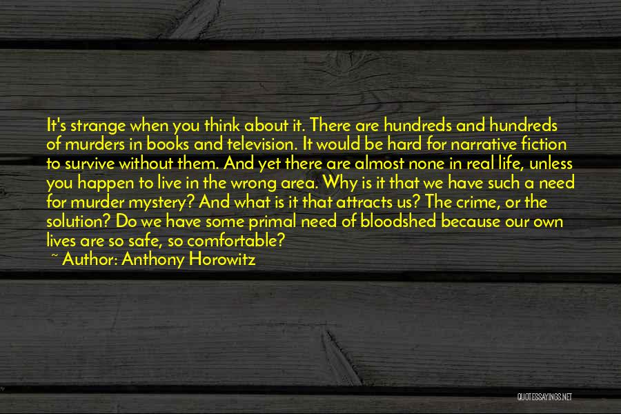 Anthony Horowitz Quotes: It's Strange When You Think About It. There Are Hundreds And Hundreds Of Murders In Books And Television. It Would