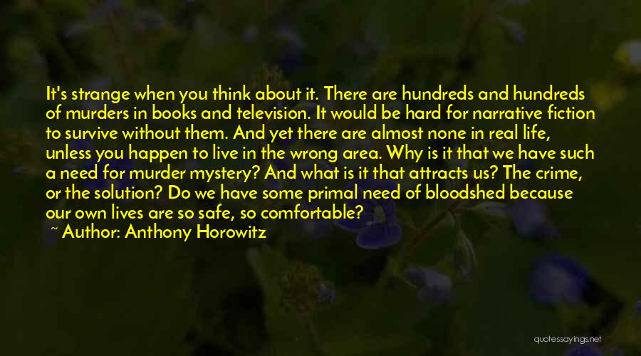 Anthony Horowitz Quotes: It's Strange When You Think About It. There Are Hundreds And Hundreds Of Murders In Books And Television. It Would