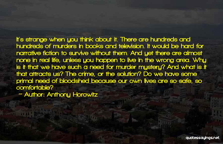 Anthony Horowitz Quotes: It's Strange When You Think About It. There Are Hundreds And Hundreds Of Murders In Books And Television. It Would
