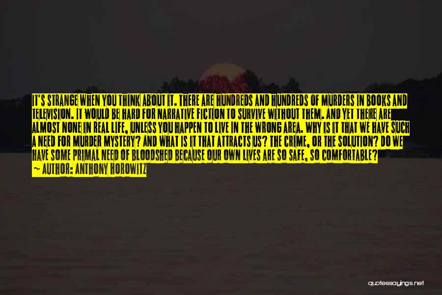 Anthony Horowitz Quotes: It's Strange When You Think About It. There Are Hundreds And Hundreds Of Murders In Books And Television. It Would