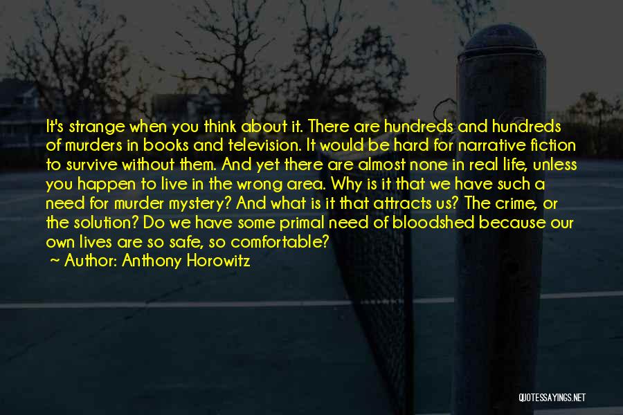 Anthony Horowitz Quotes: It's Strange When You Think About It. There Are Hundreds And Hundreds Of Murders In Books And Television. It Would