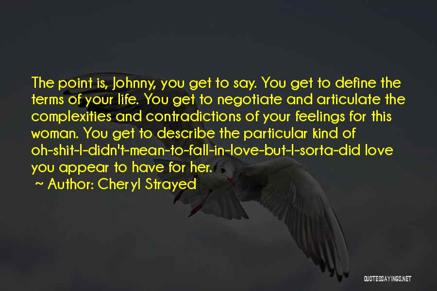 Cheryl Strayed Quotes: The Point Is, Johnny, You Get To Say. You Get To Define The Terms Of Your Life. You Get To