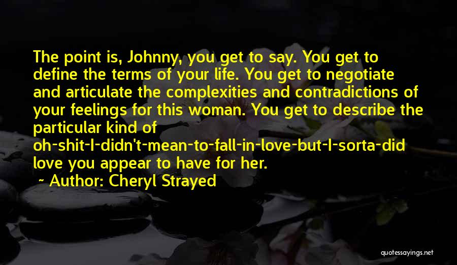 Cheryl Strayed Quotes: The Point Is, Johnny, You Get To Say. You Get To Define The Terms Of Your Life. You Get To