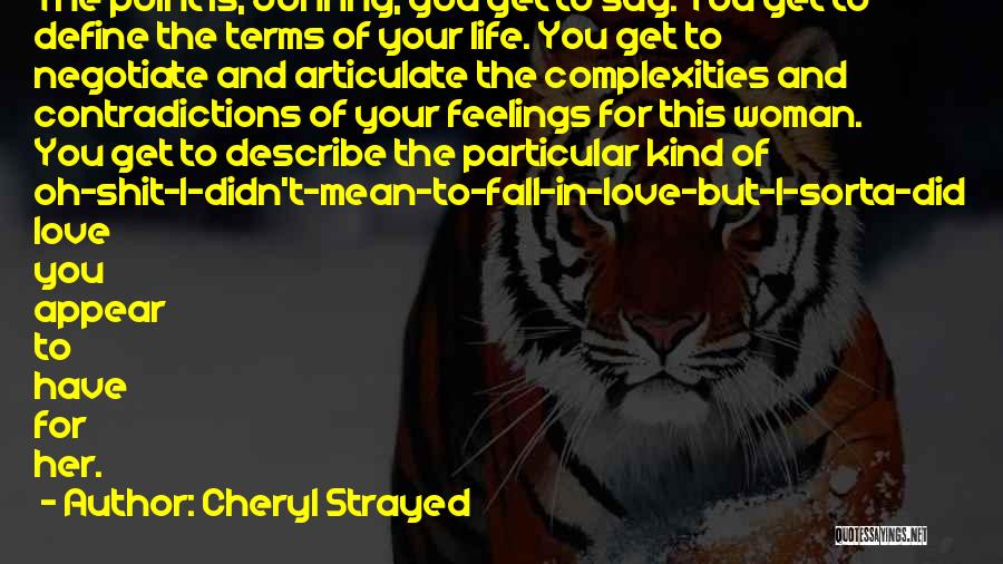 Cheryl Strayed Quotes: The Point Is, Johnny, You Get To Say. You Get To Define The Terms Of Your Life. You Get To