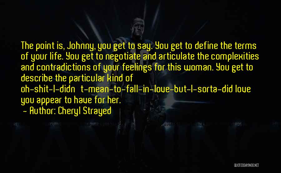 Cheryl Strayed Quotes: The Point Is, Johnny, You Get To Say. You Get To Define The Terms Of Your Life. You Get To