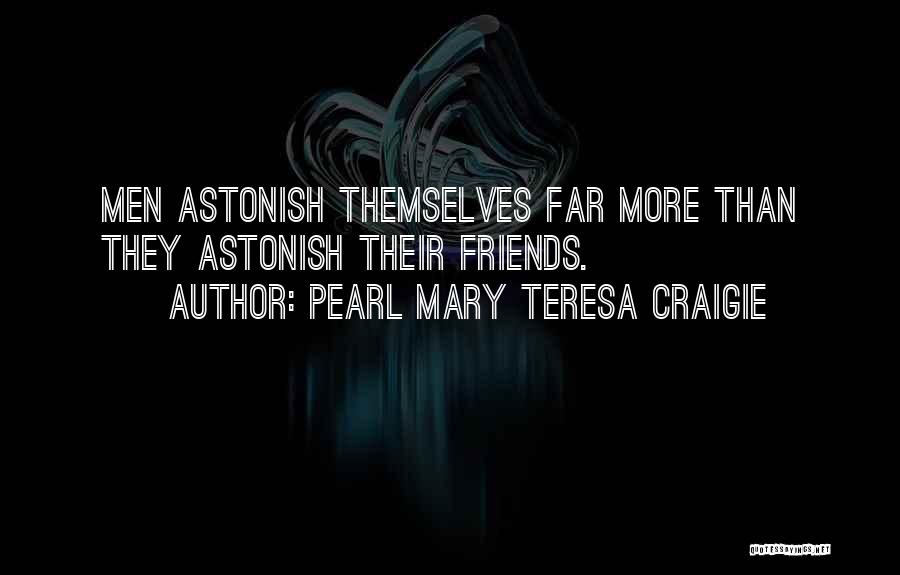 Pearl Mary Teresa Craigie Quotes: Men Astonish Themselves Far More Than They Astonish Their Friends.