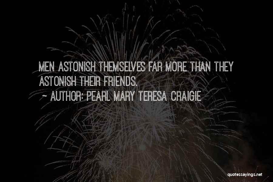 Pearl Mary Teresa Craigie Quotes: Men Astonish Themselves Far More Than They Astonish Their Friends.