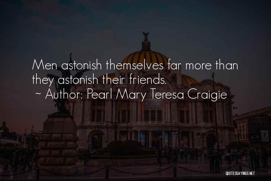 Pearl Mary Teresa Craigie Quotes: Men Astonish Themselves Far More Than They Astonish Their Friends.