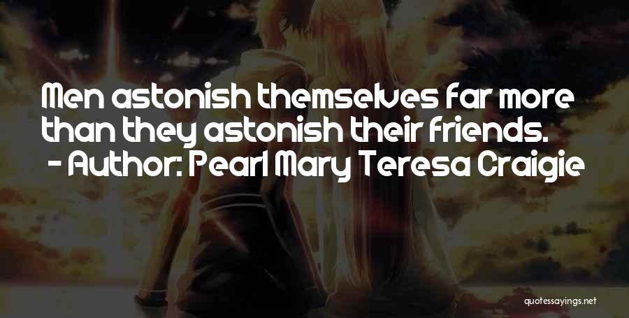 Pearl Mary Teresa Craigie Quotes: Men Astonish Themselves Far More Than They Astonish Their Friends.