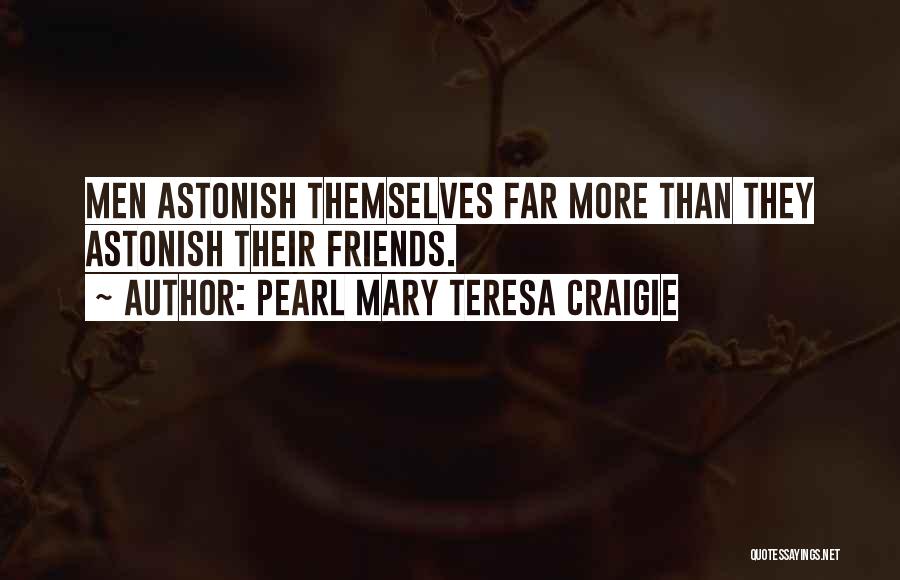 Pearl Mary Teresa Craigie Quotes: Men Astonish Themselves Far More Than They Astonish Their Friends.