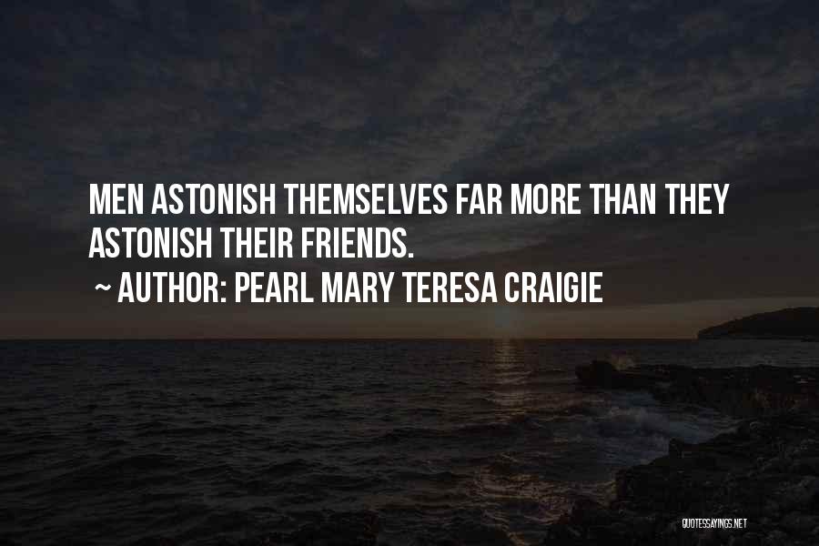 Pearl Mary Teresa Craigie Quotes: Men Astonish Themselves Far More Than They Astonish Their Friends.