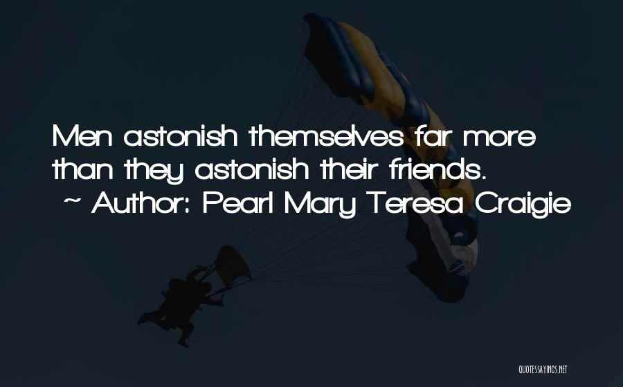 Pearl Mary Teresa Craigie Quotes: Men Astonish Themselves Far More Than They Astonish Their Friends.