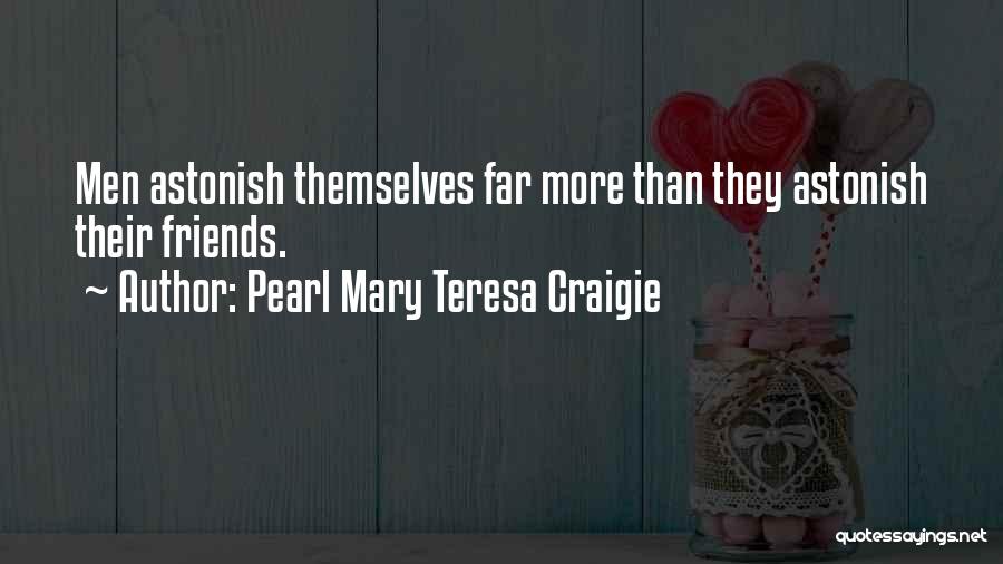 Pearl Mary Teresa Craigie Quotes: Men Astonish Themselves Far More Than They Astonish Their Friends.