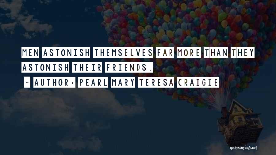 Pearl Mary Teresa Craigie Quotes: Men Astonish Themselves Far More Than They Astonish Their Friends.