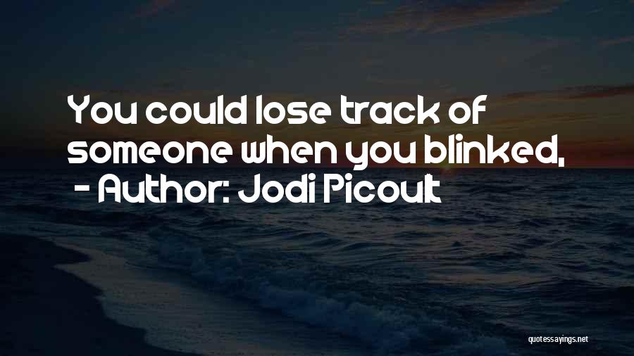 Jodi Picoult Quotes: You Could Lose Track Of Someone When You Blinked,