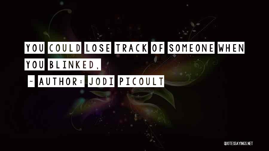 Jodi Picoult Quotes: You Could Lose Track Of Someone When You Blinked,