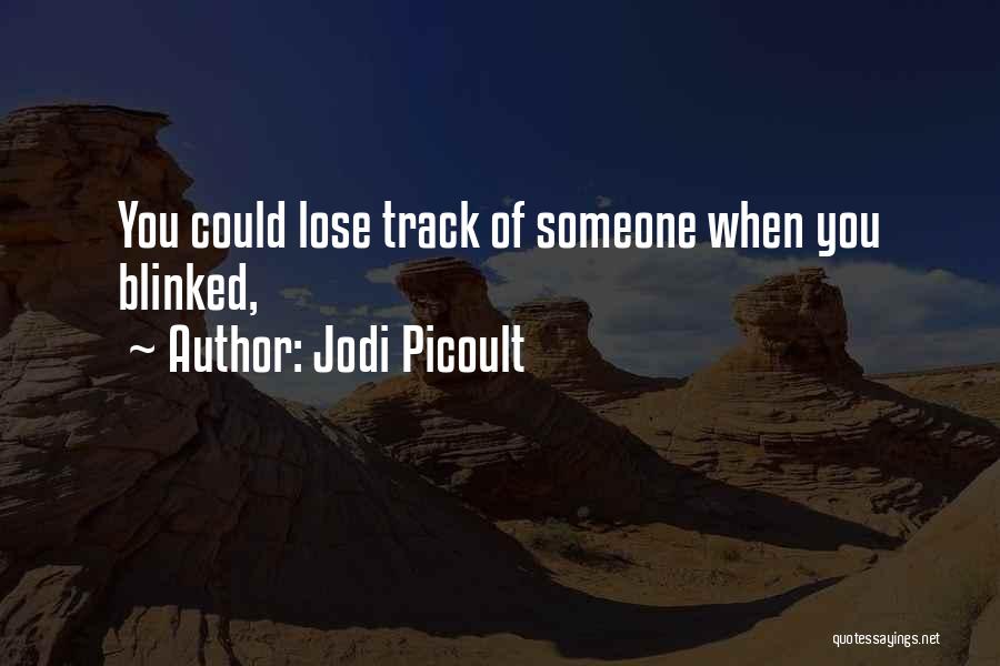 Jodi Picoult Quotes: You Could Lose Track Of Someone When You Blinked,
