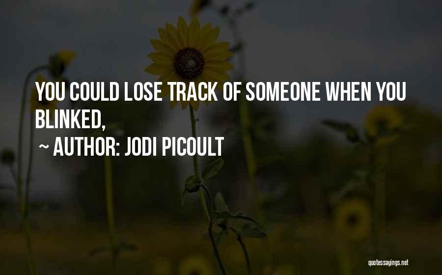 Jodi Picoult Quotes: You Could Lose Track Of Someone When You Blinked,