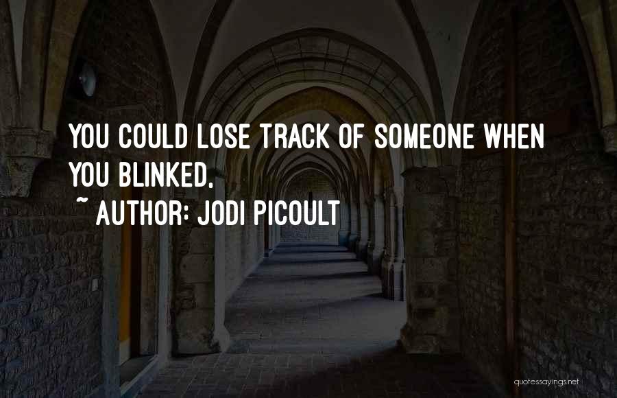 Jodi Picoult Quotes: You Could Lose Track Of Someone When You Blinked,