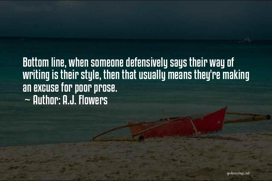 A.J. Flowers Quotes: Bottom Line, When Someone Defensively Says Their Way Of Writing Is Their Style, Then That Usually Means They're Making An