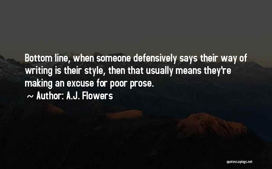 A.J. Flowers Quotes: Bottom Line, When Someone Defensively Says Their Way Of Writing Is Their Style, Then That Usually Means They're Making An