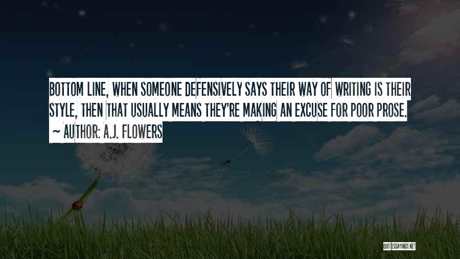 A.J. Flowers Quotes: Bottom Line, When Someone Defensively Says Their Way Of Writing Is Their Style, Then That Usually Means They're Making An