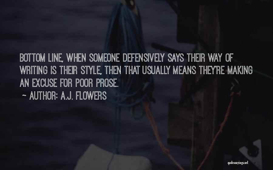 A.J. Flowers Quotes: Bottom Line, When Someone Defensively Says Their Way Of Writing Is Their Style, Then That Usually Means They're Making An