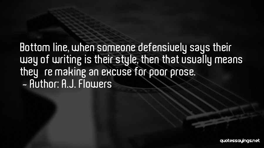 A.J. Flowers Quotes: Bottom Line, When Someone Defensively Says Their Way Of Writing Is Their Style, Then That Usually Means They're Making An