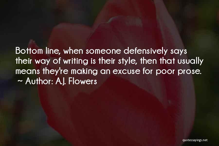 A.J. Flowers Quotes: Bottom Line, When Someone Defensively Says Their Way Of Writing Is Their Style, Then That Usually Means They're Making An