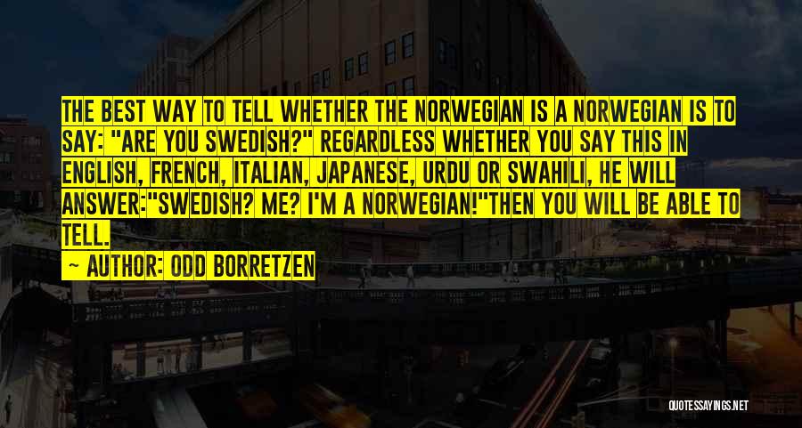 Odd Borretzen Quotes: The Best Way To Tell Whether The Norwegian Is A Norwegian Is To Say: Are You Swedish? Regardless Whether You