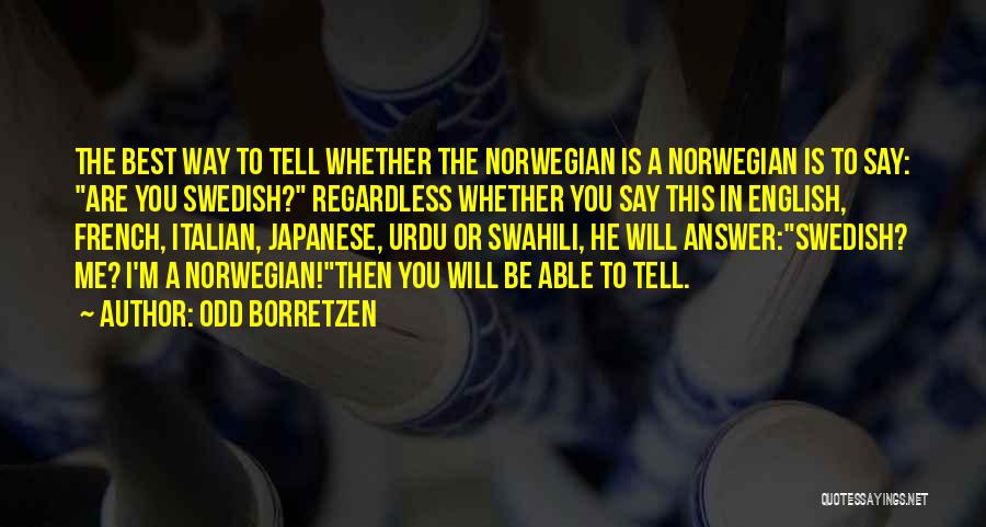 Odd Borretzen Quotes: The Best Way To Tell Whether The Norwegian Is A Norwegian Is To Say: Are You Swedish? Regardless Whether You