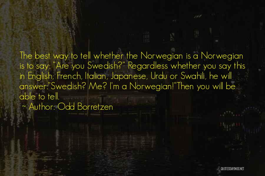 Odd Borretzen Quotes: The Best Way To Tell Whether The Norwegian Is A Norwegian Is To Say: Are You Swedish? Regardless Whether You