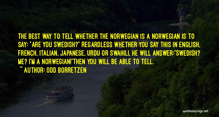 Odd Borretzen Quotes: The Best Way To Tell Whether The Norwegian Is A Norwegian Is To Say: Are You Swedish? Regardless Whether You