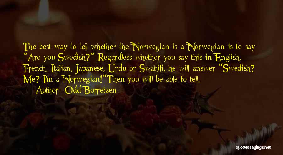 Odd Borretzen Quotes: The Best Way To Tell Whether The Norwegian Is A Norwegian Is To Say: Are You Swedish? Regardless Whether You