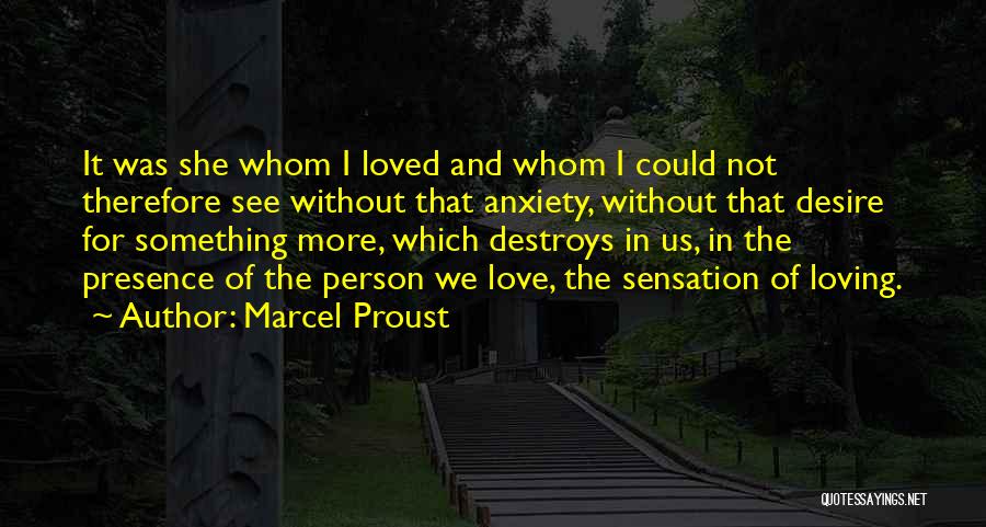 Marcel Proust Quotes: It Was She Whom I Loved And Whom I Could Not Therefore See Without That Anxiety, Without That Desire For