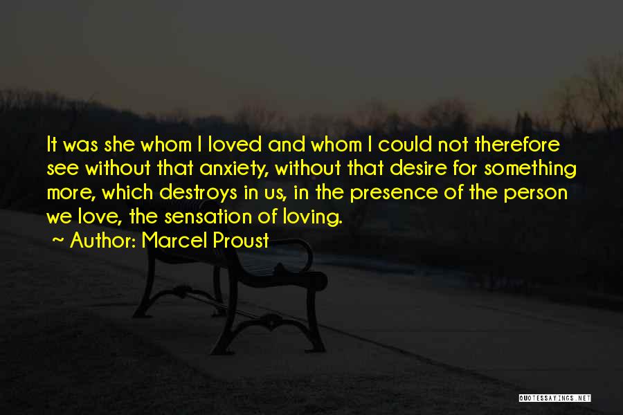 Marcel Proust Quotes: It Was She Whom I Loved And Whom I Could Not Therefore See Without That Anxiety, Without That Desire For