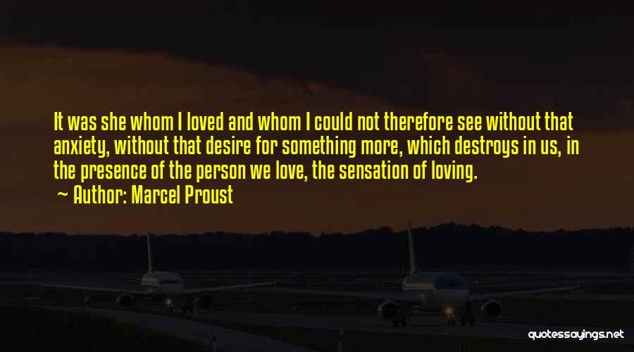 Marcel Proust Quotes: It Was She Whom I Loved And Whom I Could Not Therefore See Without That Anxiety, Without That Desire For