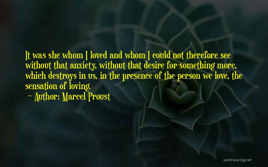 Marcel Proust Quotes: It Was She Whom I Loved And Whom I Could Not Therefore See Without That Anxiety, Without That Desire For