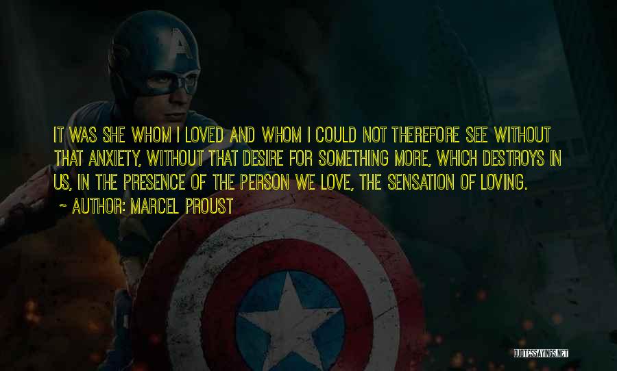 Marcel Proust Quotes: It Was She Whom I Loved And Whom I Could Not Therefore See Without That Anxiety, Without That Desire For